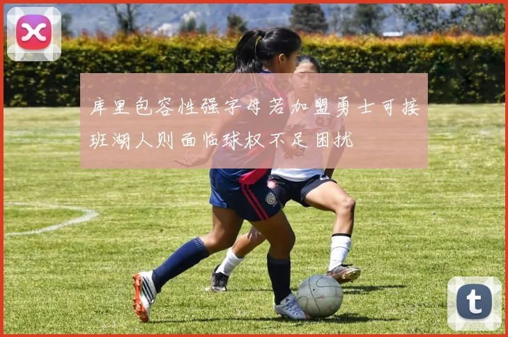 库里包容性强字母若加盟勇士可接班湖人则面临球权不足困扰